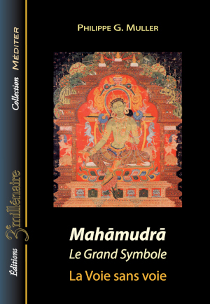 Philippe G. Muller - Mahāmudrā Le Grand Symbole, la Voie sans voie